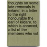 Thoughts On Some Late Removals In Ireland, In A Letter To The Right Honourable The Earl Of Kildare. To Which Is Annexed, A List Of The Members Who Vot door Onbekend