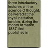 Three Introductory Lectures On The Science Of Thought, Delivered At The Royal Institution, London, During The Month Of March, 1887. First Published In door Onbekend