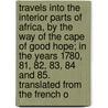 Travels Into The Interior Parts Of Africa, By The Way Of The Cape Of Good Hope; In The Years 1780, 81, 82, 83, 84 And 85. Translated From The French O door Onbekend