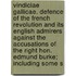 Vindiciae Gallicae. Defence Of The French Revolution And Its English Admirers Against The Accusations Of The Right Hon. Edmund Burke; Including Some S