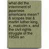 What Did The Internment Of Japanese Americans Mean? & Scopes Trial & Martin Luther King, Jr., Malcolm X, And The Civil Rights Struggle Of The 1950s An door Jeffrey P. Moran