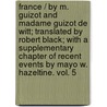 France / By M. Guizot And Madame Guizot De Witt; Translated By Robert Black; With A Supplementary Chapter Of Recent Events By Mayo W. Hazeltine. Vol. 5 door M. (Francois) Guizot