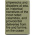 Shipwrecks And Disasters At Sea, Or, Historical Narratives Of The Most Noted Calamities, And Providential Deliveries From Fire And Famine, On The Ocean
