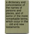 A Dictionary And Concordance Of The Names Of Persons And Places, And Of Some Of The More Remarkable Terms, Which Occur In The ... Old And New Testaments