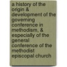 A History Of The Origin & Development Of The Governing Conference In Methodism, & Especially Of The General Conference Of The Methodist Episcopal Church door Thomas Benjamin Neely