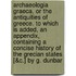 Archaeologia Graeca, Or The Antiquities Of Greece. To Which Is Added, An Appendix, Containing A Concise History Of The Grecian States [&C.] By G. Dunbar