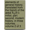 Elements Of General History. Translated From The French Of The Abbã¯Â¿Â½ Millot. Part Second. Modern History. In Three Volumes. ...  Volume 2 Of 3 by Unknown