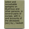 Select And Remarkable Epitaphs On Illustrious And Other Persons, In Several Parts Of Europe, With Tr., And Accounts Of The Deceased. [Ed.] By J. Hackett door John Hackett