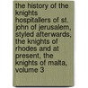 The History Of The Knights Hospitallers Of St. John Of Jerusalem, Styled Afterwards, The Knights Of Rhodes And At Present, The Knights Of Malta, Volume 3 by Vertot