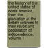 The History Of The United States Of North America, From The Plantation Of The British Colonies Till Their Revolt And Declaration Of Independence, Volume 1