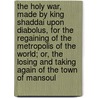 The Holy War, Made By King Shaddai Upon Diabolus, For The Regaining Of The Metropolis Of The World; Or, The Losing And Taking Again Of The Town Of Mansoul door John Bunyan )