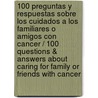 100 Preguntas Y Respuestas Sobre Los Cuidados a Los Familiares O Amigos Con Cancer / 100 Questions & Answers About Caring for Family or Friends With Cancer door Susannah Rose