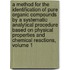 A Method For The Identification Of Pure Organic Compounds By A Systematic Analytical Procedure Based On Physical Properties And Chemical Reactions, Volume 1