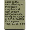 Notes On The Natural History Of The Strait Of Magellan And West Coast Of Patagonia Made During The Voyage Of H.M.S. 'Nassau I"In The Years 1866, 67, 68, & 69 by Robert Oliver Cunningham
