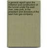 A General Report Upon The Initiation And Construction Of The Tunnel Under The East River, New York, To The President And Directors Of The East River Gas Company by Charles M. Jacobs