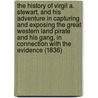The History Of Virgil A. Stewart, And His Adventure In Capturing And Exposing The Great Western Land Pirate And His Gang, In Connection With The Evidence (1836) door Onbekend