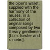 The Piper's Wallet, Supplied With The Harmony Of The Muses, In A Collection Of Original Songs Composed By Two Literary Gentlemen [T.I.M. Forster And R. Norie.]. by Thomas Ignatius M. Forster