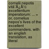 Cornelii Nepotis Vitã¯Â¿Â½ Excellentium Imperatorum: ... = Or, Cornelius Nepos's Lives Of The Excellent Commanders. With An English Translation, As Literal door Onbekend