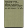 Physico-Mechanical Experiments On Various Subjects. Containing An Account Of Several Surprizing Phã¯Â¿Â½Nomena Touching Light And Electricity, ... To Which door Onbekend