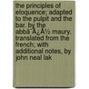 The Principles Of Eloquence; Adapted To The Pulpit And The Bar. By The Abbã¯Â¿Â½ Maury. Translated From The French; With Additional Notes, By John Neal Lak door Onbekend