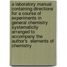 A Laboratory Manual Containing Directions For A Course Of Experiments In General Chemistry Systematiclly Arranged To Accompany The Author's  Elements Of Chemistry by Ira Remsen