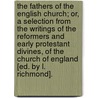 The Fathers Of The English Church; Or, A Selection From The Writings Of The Reformers And Early Protestant Divines, Of The Church Of England [Ed. By L. Richmond]. door Onbekend