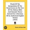 Proofs Of The Interpolation Of The Vowel Letters In The Text Of The Hebrew Bible And Grounds Thence Derived For A Revision Of Its Authorized English Version (1857) door Charles William Wall