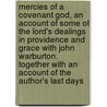 Mercies Of A Covenant God, An Account Of Some Of The Lord's Dealings In Providence And Grace With John Warburton. Together With An Account Of The Author's Last Days by John Warburton