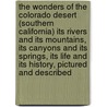 The Wonders Of The Colorado Desert (Southern California) Its Rivers And Its Mountains, Its Canyons And Its Springs, Its Life And Its History, Pictured And Described by George Wharton James