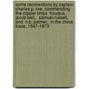 Some Recollections By Captain Charles P. Low, Commending The Clipper Ships  Houqua,   Jacob Bell,   Samuel Russell,  And  N.B. Palmer,  In The China Trade, 1847-1873 door Charles Porter Low