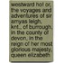Westward Ho! Or, The Voyages And Adventures Of Sir Amyas Leigh, Knt., Of Burrough, In The County Of Devon, In The Reign Of Her Most Glorious Majesty, Queen Elizabeth