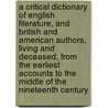 A Critical Dictionary Of English Literature, And British And American Authors, Living And Deceased, From The Earliest Accounts To The Middle Of The Nineteenth Century door Onbekend