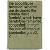 The Apocalypse Revealed, Wherein Are Disclosed The Areana There Foretold, Which Have Heretofore Remained Concealed. Tr. From The Latin Of Emanuel Swedenborg A Vol. 2. door Emanuel Swedenborg