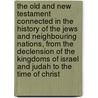 The Old And New Testament Connected In The History Of The Jews And Neighbouring Nations, From The Declension Of The Kingdoms Of Israel And Judah To The Time Of Christ door Humphrey Prideaux