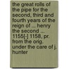 The Great Rolls Of The Pipe For The Second, Third And Fourth Years Of The Reign Of ... Henry The Second ... 1155[-] 1158, Pr. From The Orig. Under The Care Of J. Hunter door Onbekend