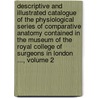 Descriptive And Illustrated Catalogue Of The Physiological Series Of Comparative Anatomy Contained In The Museum Of The Royal College Of Surgeons In London ..., Volume 2 door Richard Owen