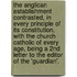 The Anglican Establishment Contrasted, In Every Principle Of Its Constitution, With The Church Catholic Of Every Age, Being A 2nd Letter To The Editor Of The 'Guardian'.