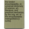 The London Encyclopaedia, Or, Universal Dictionary Of Science, Art, Literature, And Practical Mechanics, By The Orig. Ed. Of The Encyclopaedia Metropolitana [T. Curtis]. door Onbekend