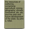 The Resources Of California, Comprising Agriculture, Mining, Geography, Climate, Commerce, Etc. Etc. And The Past And Future Development Of The State. By John S. Hittel. door John Shertzer Hittell