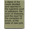 A Digest Of The Cases Decided And Reported In The Supreme Court Of Judicature, The Court Of Chancery, And The Court For The Correction Of Errors, Of The State Of New York by William Johnson