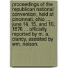 Proceedings Of The Republican National Convention, Held At Cincinnati, Ohio ... June 14, 15, And 16, 1876 ... Officially Reported By M. A. Clancy, Assisted By Wm. Nelson. door M.A. reporter Clancy