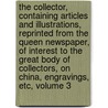 The Collector, Containing Articles And Illustrations, Reprinted From The Queen Newspaper, Of Interest To The Great Body Of Collectors, On China, Engravings, Etc, Volume 3 door Onbekend