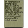 An Historical And Chronological Deduction Of The Origin Of Commerce From The Earliest Accounts, Containing An History Of The Great Commercial Interests Of The British Empire door William Combe