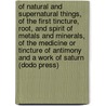 Of Natural And Supernatural Things, Of The First Tincture, Root, And Spirit Of Metals And Minerals, Of The Medicine Or Tincture Of Antimony And A Work Of Saturn (Dodo Press) door Roger Bacon