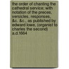 The Order Of Chanting The Cathedral Service; With Notation Of The Preces, Versicles, Responses, &C. &C., As Published By Edward Lowe, (Organist To Charles The Second) A.D.1664 door Edward Lowe