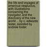The Life And Voyages Of Americus Vespucius, With Illustrations Concerning The Navigator, And The Discovery Of The New World ... By C. Edwards Lester, Assisted By Andrew Foster. door C. Edwards (Charles Edwards) su Lester