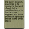 The Law Of Ritualism, Examined In Its Relation To The Word Of God, To The Primitive Church, To The Church Of England, And To The Protestant Episcopal Church In The United States by Jr John Henry Hopkins