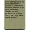 General Biography; Or, Lives, Critical And Historical, Of The Most Eminent Persons Of All Ages, Countries, Conditions And Professions, Chiefly Composed By J. Aikin And W. Enfield by William Enfield