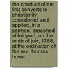 The Conduct Of The First Converts To Christianity, Considered And Applied, In A Sermon, Preached At Bridport, On The Tenth Of July, 1788, At The Ordination Of The Rev. Thomas Howe door Joshua Toulmin