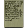 The Athenian Oracle; An Entire Collection Of All The Valuable Questions And Answers In The Old Athenian Mercuries, By A Member Of The Athenian Society [J. Dunton, Ed. By S. Wesley]. door Athenian Society